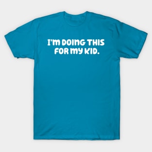 I'm Doing This For My Kid T-Shirt